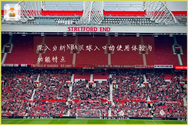 深入分析NBA买球入口的使用体验与功能特点