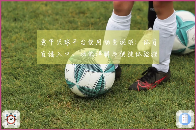 意甲买球平台使用场景说明：体育直播入口、功能详解与便捷体验指南